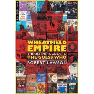 Wheatfield Empire: The Listener's Guide to The Guess Who -- Robert Lawson